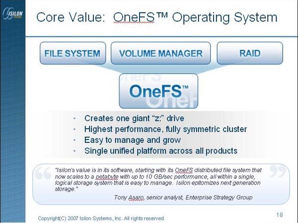 中核技術:OneFSオペレーティングシステム。OneFSはハードウェア障害にも強く、アイシロン製品の導入によりデータのバックアップを行わなくなった企業も存在するほどだ。OneFSに採用されているFlexProtect-AP機能は、すべてのデータとエラー修正情報をクラスタ全体にまたがって自動分散しているため、複数のハードディスクに障害が発生してもデータの完全性が保たれるという。