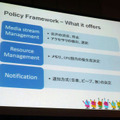 Policy Frameworkの具体的な機能。「Media stream Management」「Resource Management」「Notification」があり、これらを一元的に処理できるようにする