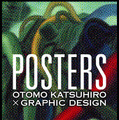 「POSTERS」～ OTOMO KATSUHIRO×GRAPHIC DESIGN ～