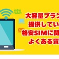 大容量データを使える格安SIMおすすめ10選｜20GB～無制限プランを徹底比較