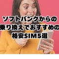 ソフトバンクから格安SIMに乗り換えるべき理由と後悔しない選び方
