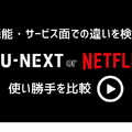 U-NEXTとNetflixを比較！おすすめポイントや特徴とは？【25年5月最新】