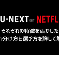 U-NEXTとNetflixを比較！おすすめポイントや特徴とは？【25年5月最新】