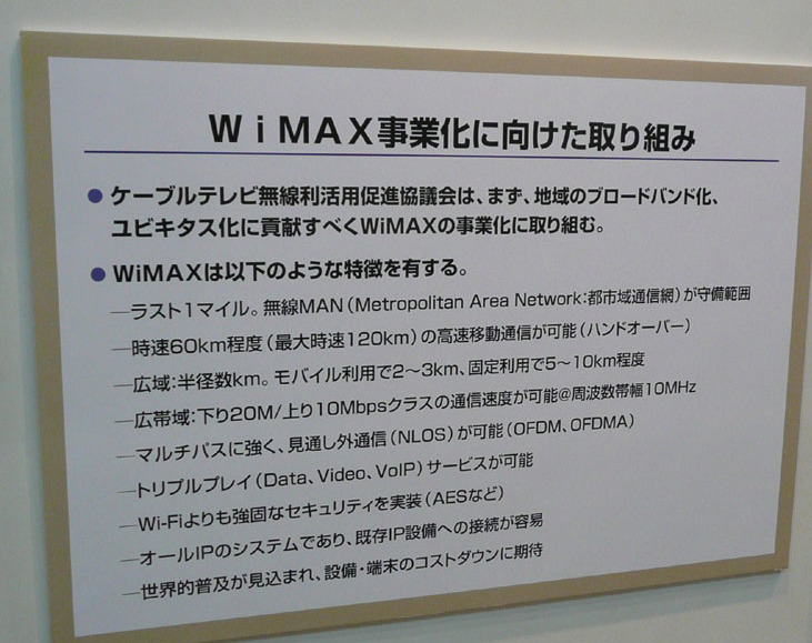 ケーブルテレビ無線利活用推進協議会のブースでは、地域の情報格差の解消の手段として無線通信技術のWiMAXの利用・活用を推進していくとのこと