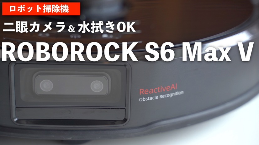 これは欲しいかも!?　使って分かったロボット掃除機『Roborock S6 MaxV』のスゴさ