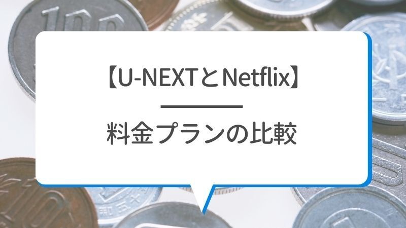 U-NEXTとNetflixを比較！おすすめポイントや特徴とは？【25年5月最新】