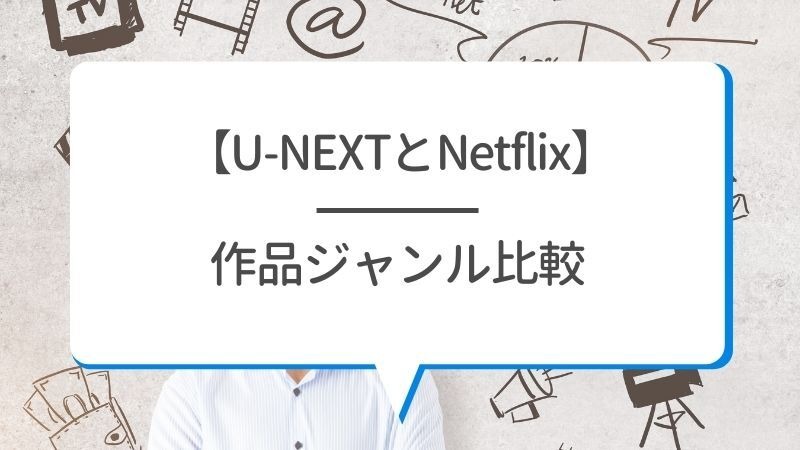 U-NEXTとNetflixを比較！おすすめポイントや特徴とは？【25年5月最新】