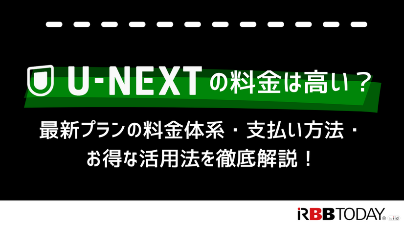 U-NEXTの料金は高い？最新プランの料金体系・支払い方法・お得な活用法を徹底解説！