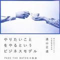 遠山正道『やりたいことをやるというビジネスモデル―パスザバトンの軌跡』刊行