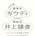 「特別展 ガウディ×井上雄彦　－シンクロする創造の源泉－」