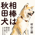 秋田犬と共に暮らした著者が綴るエッセイ『相棒は秋田犬』9月8日発売