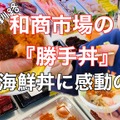 【実食】好みの高級ネタを好きなだけ選択！和商市場の勝手丼は感動の味！