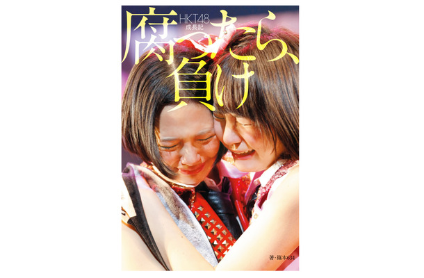 HKT48初のオフィシャルヒストリー本『腐ったら、負け』