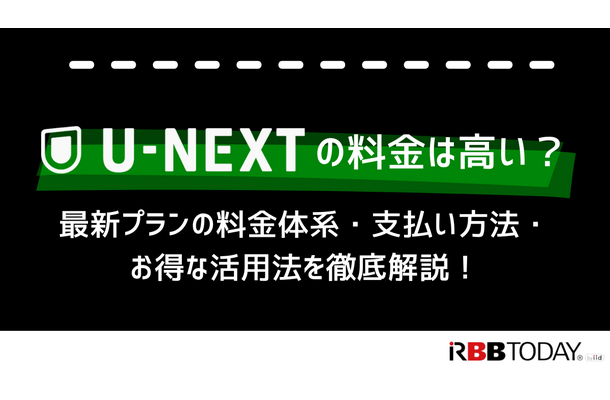U-NEXTの料金は高い？最新プランの料金体系・支払い方法・お得な活用法を徹底解説！