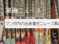 漫画の出来事をニュース風に伝えるブログメディア——漫画ニュースが「気になるマンガトップ10」を発表 画像