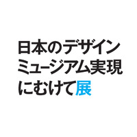 「日本のデザインミュージアム実現にむけて展」、21_21で10月開催 画像