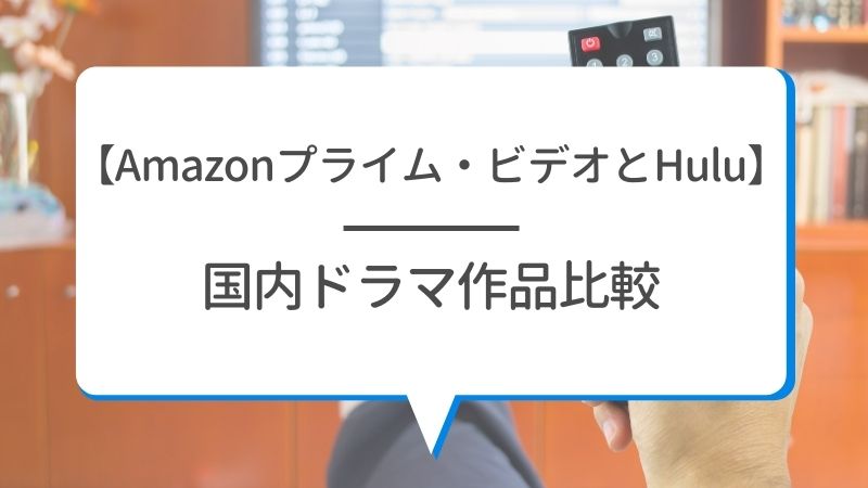 【Amazonプライム・ビデオとHulu】国内ドラマ作品比較