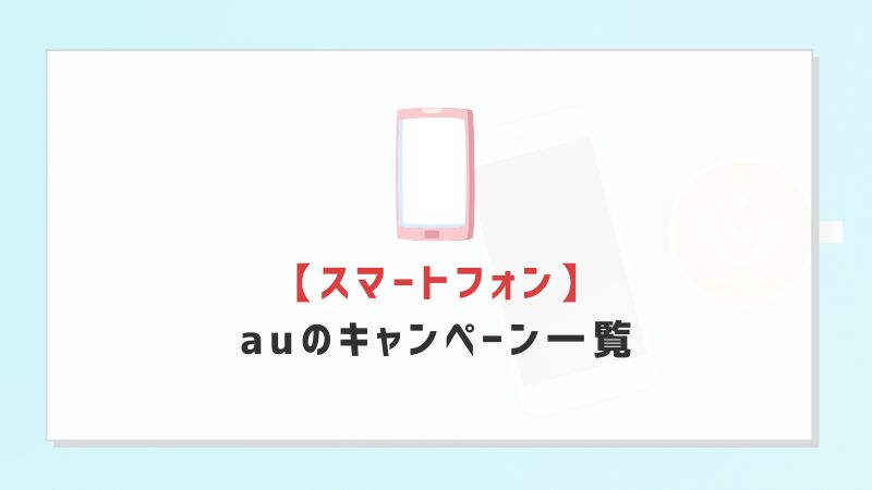 【スマートフォン】auのキャンペーン一覧