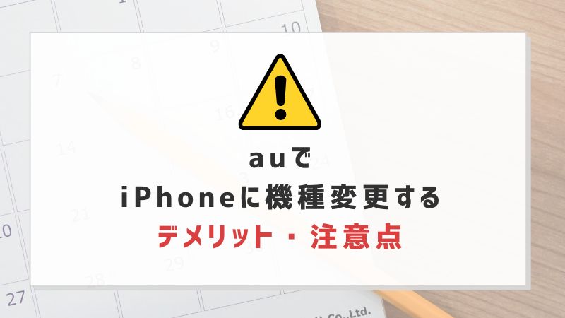auでiPhoneに機種変更するデメリット・注意点