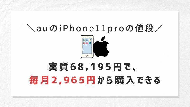 auのiPhone11 Proの値段｜実質68,195円で、毎月2,965円から購入できる
