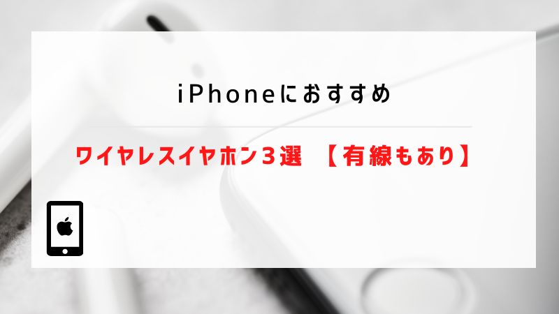 iPhoneにおすすめのワイヤレスイヤホン3選 【有線もあり】
