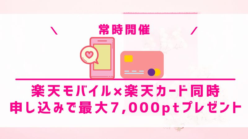 【常時開催】楽天モバイル×楽天カード同時申し込みで最大7,000ポイントプレゼント