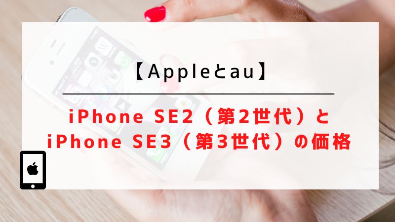 【Appleとau】iPhone SE2（第2世代）とiPhone SE3（第3世代）の価格