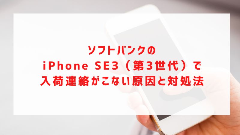 ソフトバンクのiPhone SE3（第3世代）で入荷連絡がこない原因と対処法
