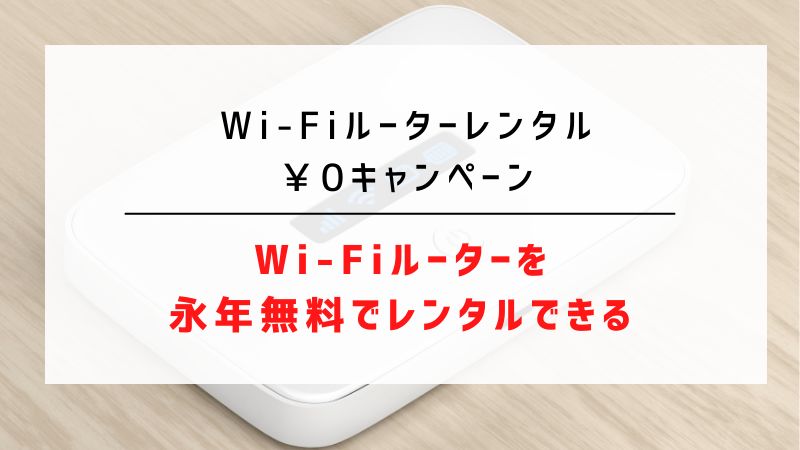 Wi-Fiルーターレンタル￥0キャンペーン｜Wi-Fiルーターを永年無料でレンタルできる