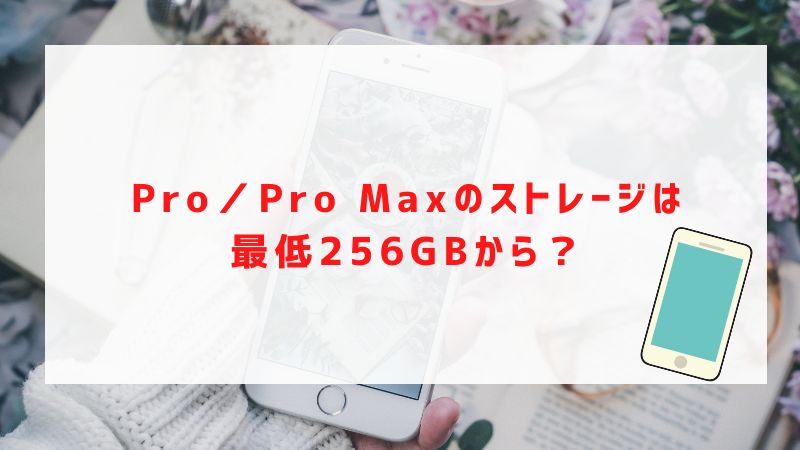 Pro／Pro Maxのストレージは最低256GBから？