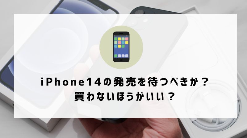 iPhone14の発売を待つべきか？買わないほうがいい？