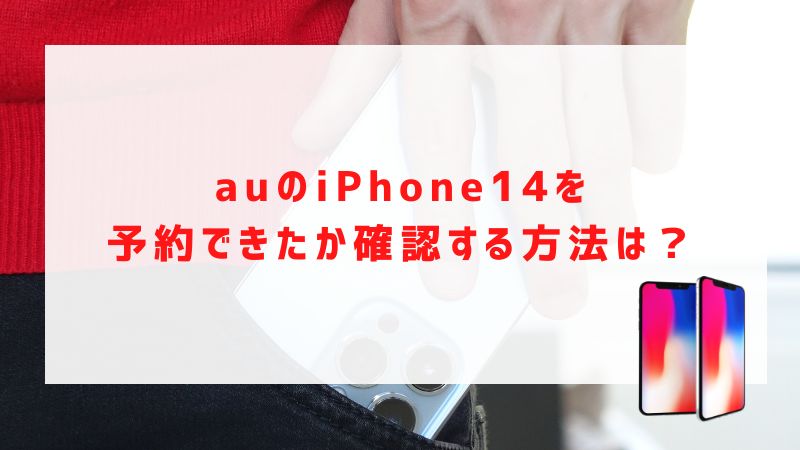 auのiPhone14を予約できたか確認する方法は？
