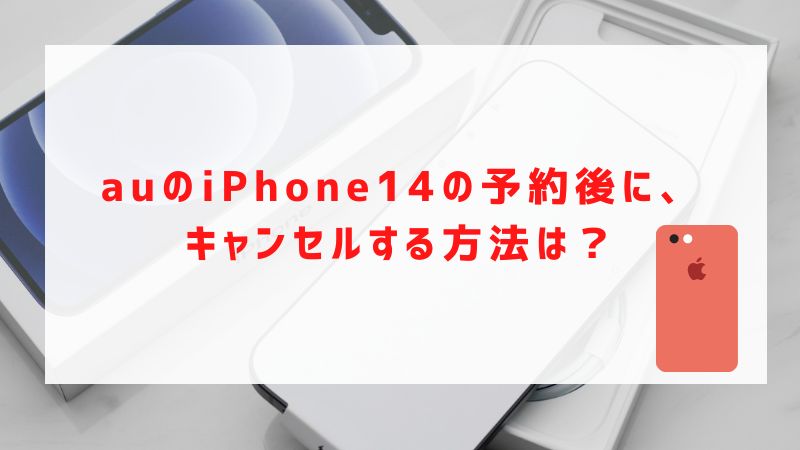 auのiPhone14の予約後に、キャンセルする方法は？