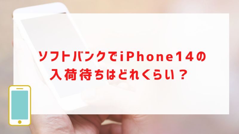  ソフトバンクでiPhone14の入荷待ちはどれくらい？