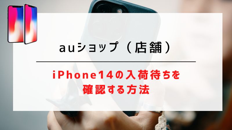 auショップ（店舗）：iPhone14の入荷待ちを確認する方法