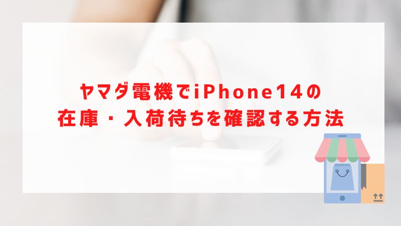 ヤマダ電機でiPhone14の在庫・入荷待ちを確認する方法