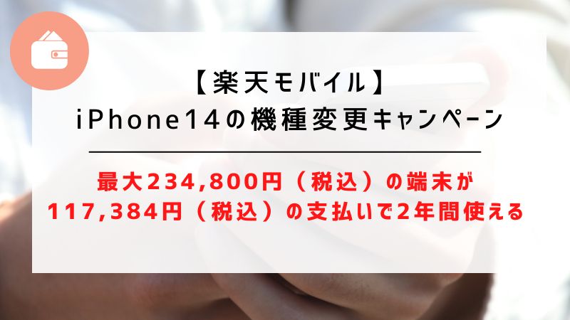 【楽天モバイル】iPhone14の機種変更キャンペーン【最大234,800円（税込）の端末が117,384円（税込）の支払いで2年間使える】