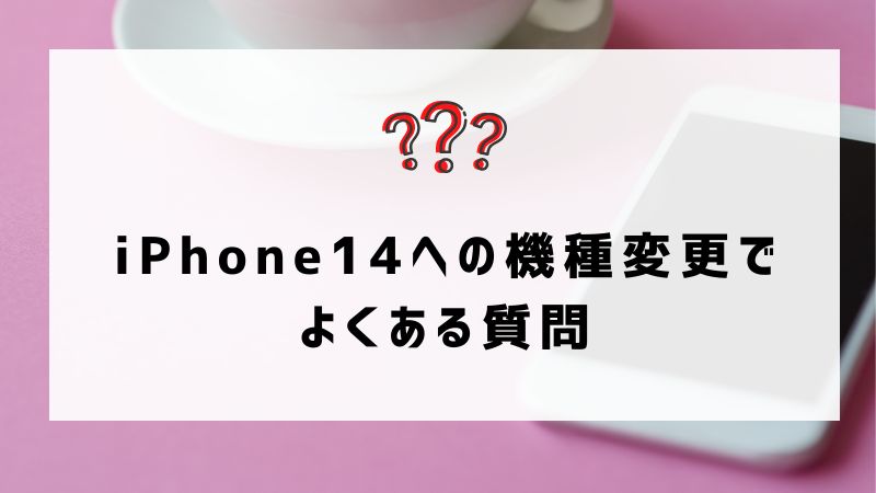 iPhone14への機種変更でよくある質問
