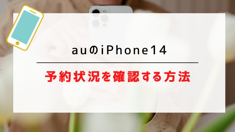 auのiPhone14｜予約状況を確認する方法