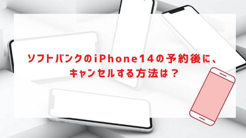 ソフトバンクのiPhone14の予約後に、キャンセルする方法は？