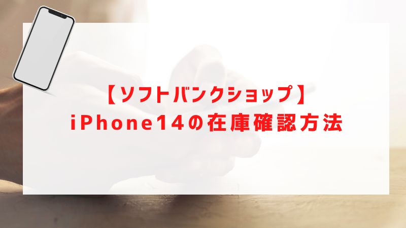 【ソフトバンクショップ】iPhone14/Plus/Pro/Pro Maxの在庫確認方法