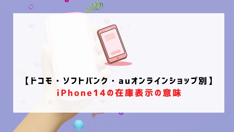 【ドコモ・ソフトバンク・auオンラインショップ別】iPhone14/Plus/Pro/Pro Maxの在庫表示の意味