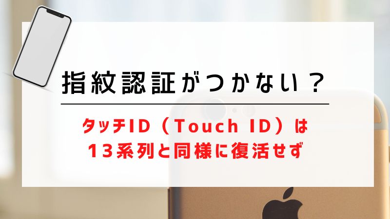指紋認証がつかない？｜タッチID（Touch ID）は13系列と同様に復活せず