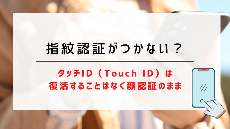 指紋認証がつかない？｜タッチID（Touch ID）は復活することはなく顔認証のまま
