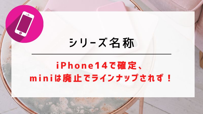 シリーズ名称｜iPhone14で確定、miniは廃止でラインナップされず！