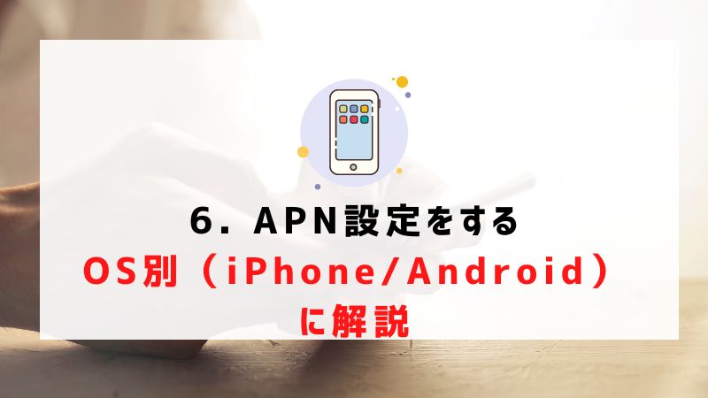 6. APN設定をする｜OS別（iPhone/Android）に解説