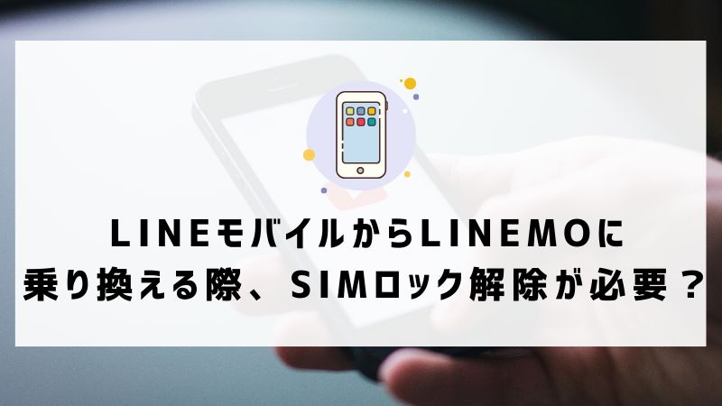 LINEモバイルからLINEMOに乗り換える際、SIMロック解除が必要？
