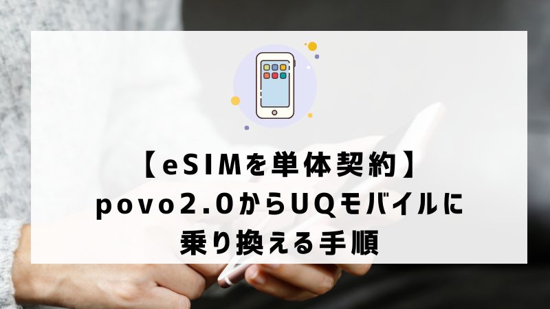 【eSIMを単体契約】povo2.0からUQモバイルに乗り換える手順