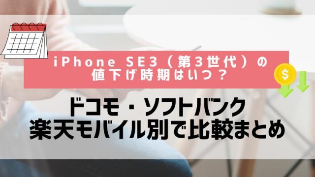 iPhone SE3（第3世代）の値下げ時期はいつ？【ドコモ・ソフトバンク・楽天モバイル別で比較まとめ】