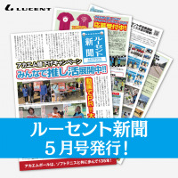 ルーセントの1ヶ月の活動がまるわかり！『ルーセント新聞』5月号